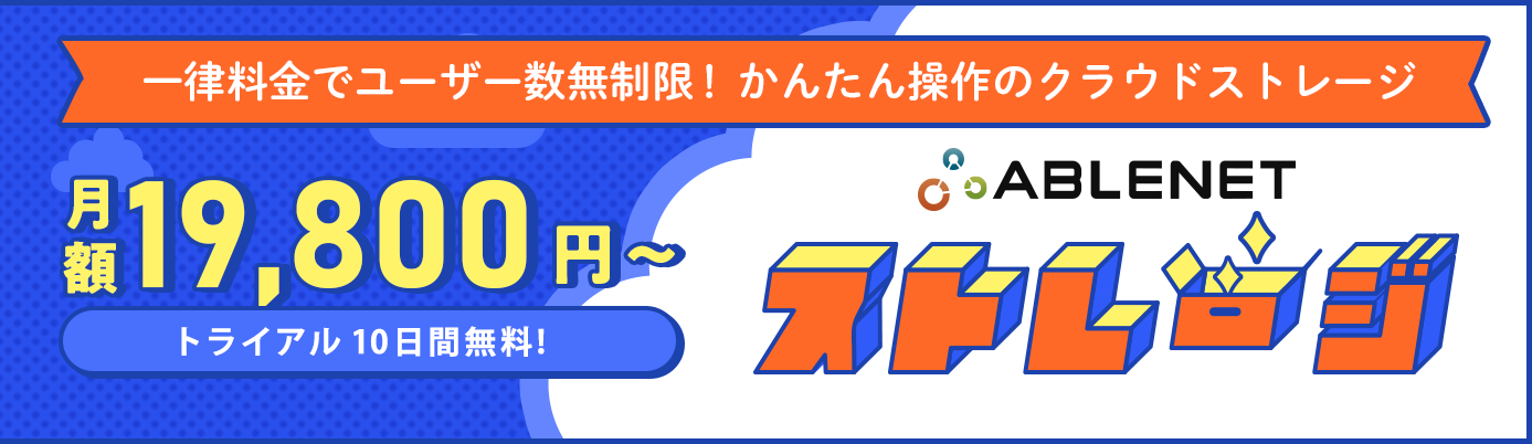 ABLENETストレージ｜一律料金でユーザー数無制限！かんたん操作のクラウドストレージ｜月額19,800円～トライアル10日間無料！
